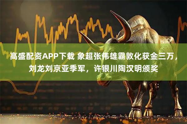 高盛配资APP下载 象超张伟雄霸敦化获金三万，刘龙刘京亚季军，许银川陶汉明颁奖